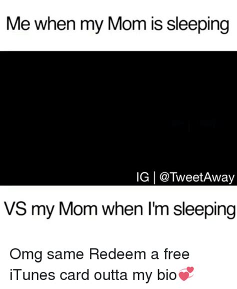Me When My Mom Is Sleeping Ig I Vs My Mom When Im Sleeping Omg Same