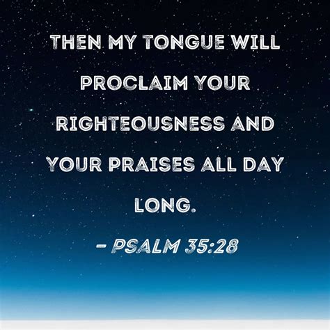 Psalm 35:28 Then my tongue will proclaim Your righteousness and Your