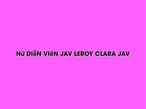 nữ diễn viên jav leroy clara jav sex shop online