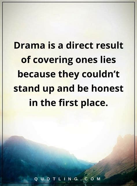 Drama Quotes Drama Is A Direct Result Of Covering Ones Lies Because