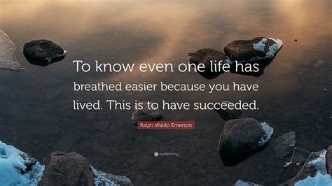 Ralph Waldo Emerson Quote “to Know Even One Life Has Breathed Easier Because You Have Lived