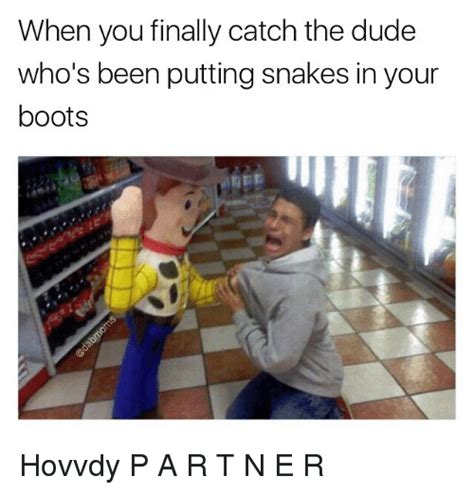 When You Finally Catch The Dude Whos Been Putting Snakes In Your Boots