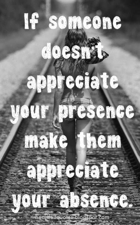 If Someone Doesnt Appreciate Your Presence Make Them Appreciate Your