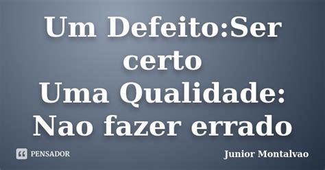 Um Defeitoser Certo Uma Qualidade Nao Junior Montalvão Pensador