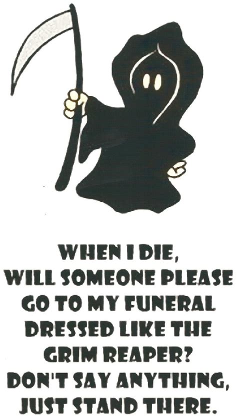 Yes Please Come As The Grim Reaper Good Goodbye Humor Make Me Laugh