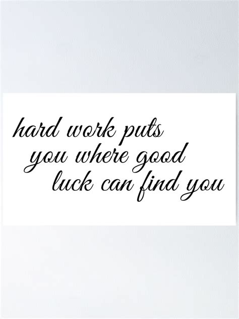 Hard Work Puts You Where Good Luck Can Find You Inspiring Quote