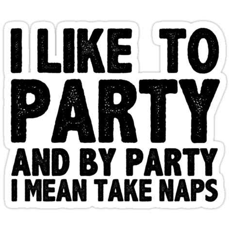 I Like To Party And By Party I Mean Take Naps Stickers