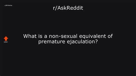 R Askreddit What Is A Non Sexual Equivalent Of Premature Ejaculation Youtube
