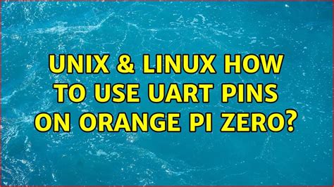 Unix And Linux How To Use Uart Pins On Orange Pi Zero Youtube