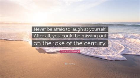 Dame Edna Everage Quote “never Be Afraid To Laugh At Yourself After