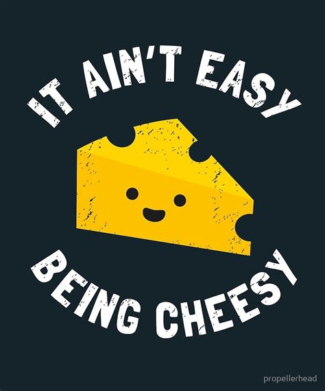 Something For All The Cheesy People Out There Cheesy Cheese Funny