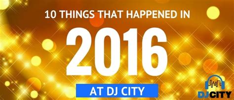10 Things That Happened In 2016 Dj City