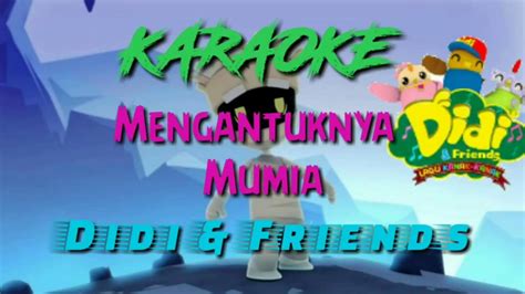 Mengantuknya Mumia Didi And Friends Karaoke Youtube