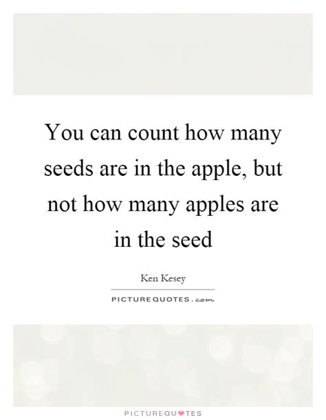 You Can Count How Many Seeds Are In The Apple But Not How Many