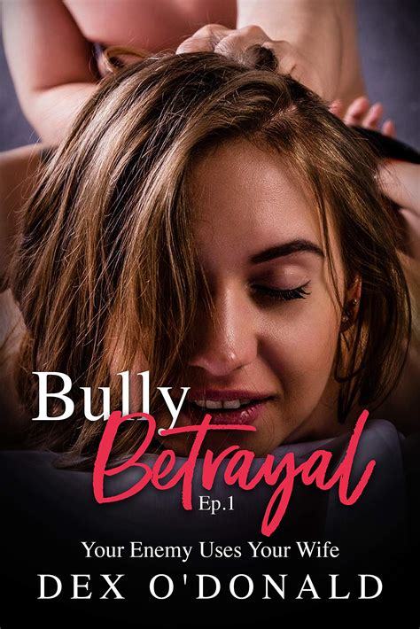 Bully Betrayal Ep Your Enemy Uses Your Wife By Dex O Donald Goodreads