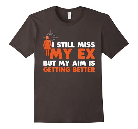 “i Still Miss My Ex But My Aim Is Getting Better” Tshirt