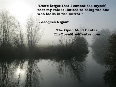 Look in the mirror quotes & sayings. "Don't forget that I cannot see myself -- that my role is ...