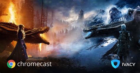How To Watch Game Of Thrones Chromecast Ivacy Vpn Blog