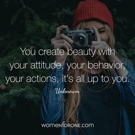 You Create Beauty With Your Attitude Your Behavior Your Actions Its