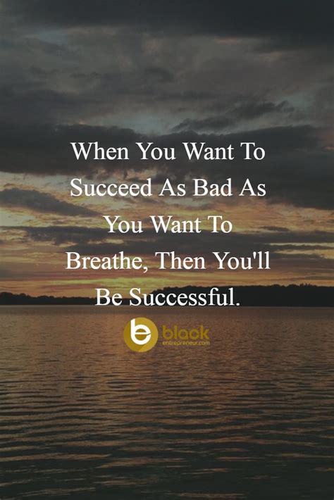 The more they succeed, the more they want to succeed, and the more they find a way to succeed. When You Want To Succeed As Bad As You Want To Breathe, Then You'll Be Successful. #motivation ...