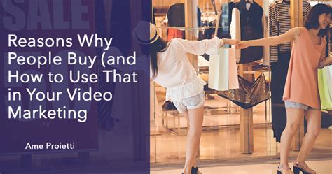 Reasons Why People Buy And How To Use That In Your Video Marketing