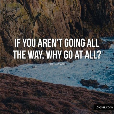 Zig Ziglar On Instagram If You Arent Going All The Way Why Go At