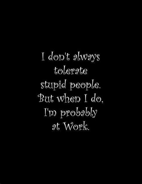I Don T Always Tolerate Stupid People But When I Do I M Probably At Work Line 9781070244297