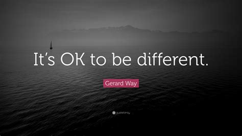 Gerard Way Quote Its Ok To Be Different