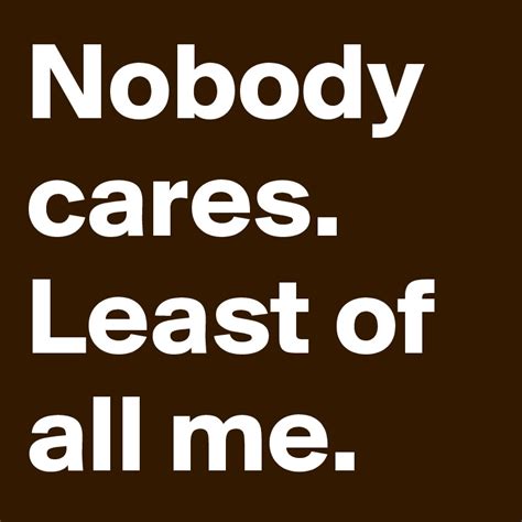 Nobody Cares Least Of All Me Post By Scnnr On Boldomatic