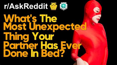 The Most Unexpected Things People Have Done While In The Act Raskreddit Ask Reddit Stories