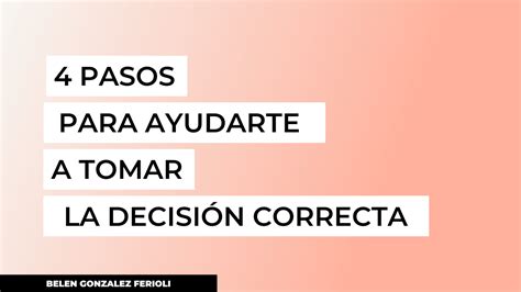 4 Pasos Para Ayudarte A Tomar La Decisión Correcta Belén González Ferioli