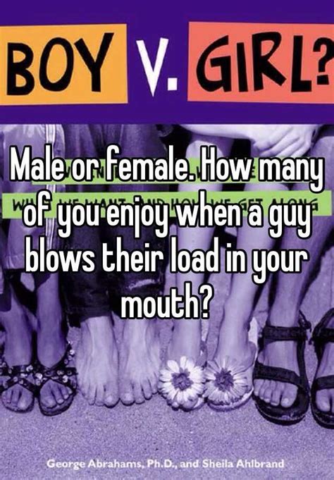 male or female how many of you enjoy when a guy blows their load in your mouth