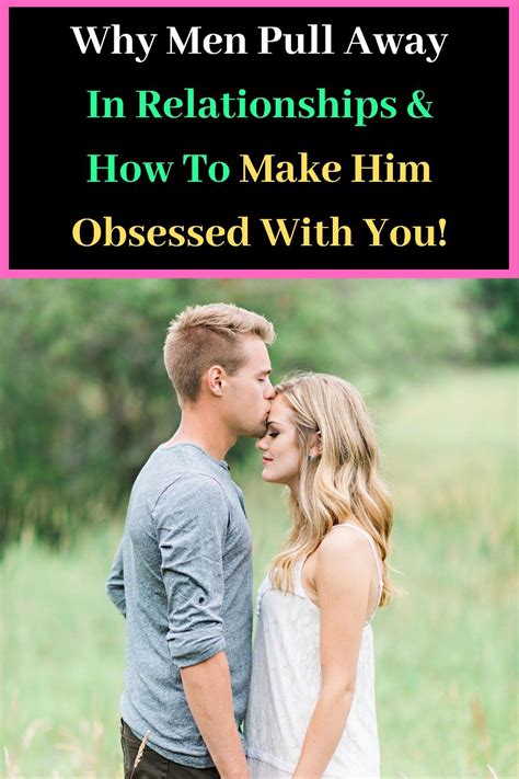 Why Men Pull Away In Relationships And How To Make Him Obsessed With You
