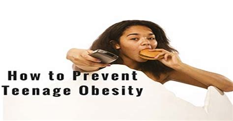 To realize real strides, though, positive change must come to all parts of society: How to Prevent Teenage Obesity