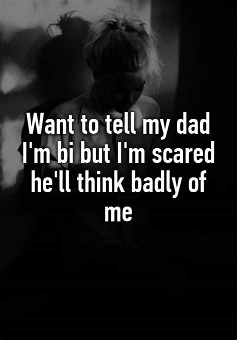 Want To Tell My Dad Im Bi But Im Scared Hell Think Badly Of Me
