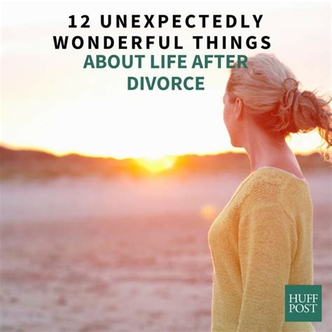 12 Unexpectedly Wonderful Things About Life After Divorce Huffpost