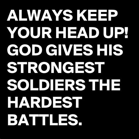Always Keep Your Head Up God Gives His Strongest Soldiers The Hardest
