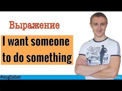 How to encourage someone to do something. Выражение I WANT SOMEBODY TO DO SOMETHING - YouTube
