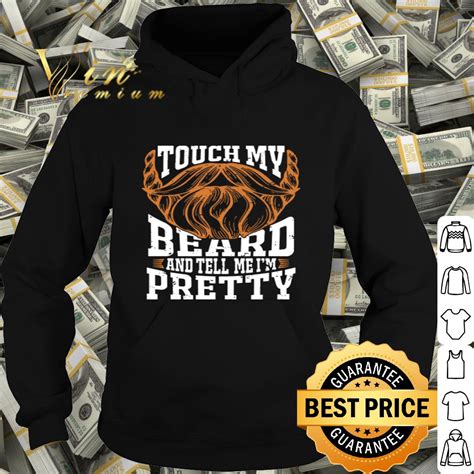 Touch My Beard And Tell Me Im Pretty Shirt Hoodie Sweater