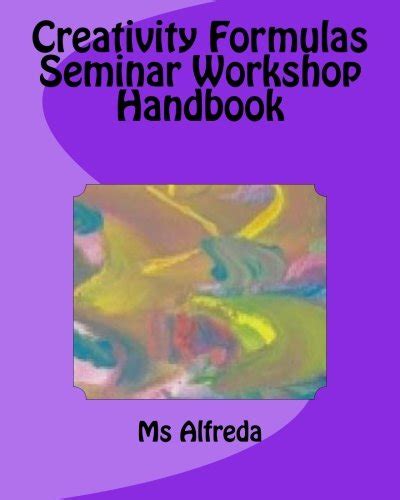 Creativity Formulas Seminar Workshop Handbook By Ms Alfreda Goodreads