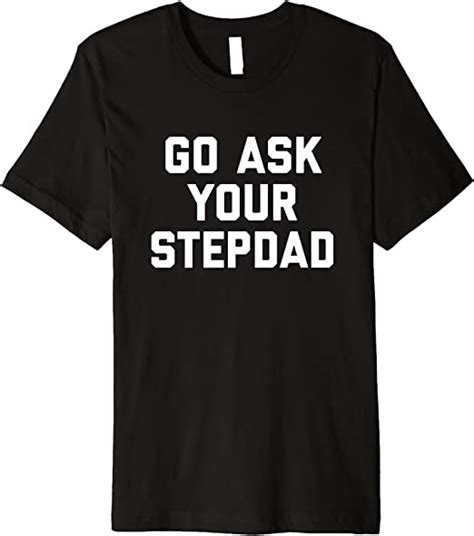 Go Ask Your Stepdad Funny T Mothers Day Premium T Shirt