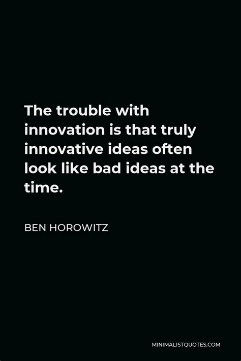 Ben Horowitz Quote The Trouble With Innovation Is That Truly