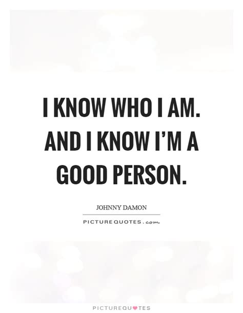 I'm just me, and it elicits a response both positive and negative. I know who I am. And I know I'm a good person | Picture Quotes