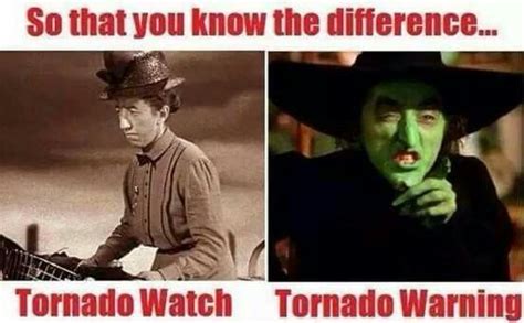Tornado Watch Vs Warning Tornado Watch Wizard Of Oz Memes Weather Memes