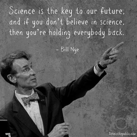 Science Is The Key To Our Future And If You Dont Believe In Science