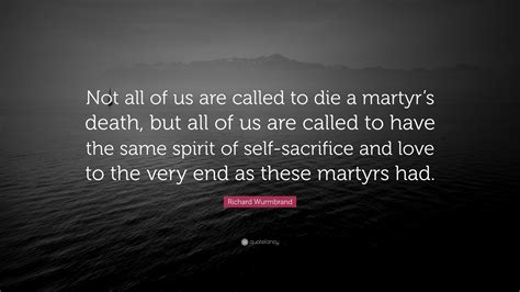 Richard Wurmbrand Quote Not All Of Us Are Called To Die A Martyrs
