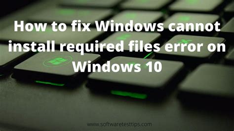 How To Fix Windows Cannot Install Required Files Error On Windows 10