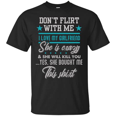 Don T Flirt With Me I Love My Girlfriend She Is Crazy T Shirts Ts Kinihax