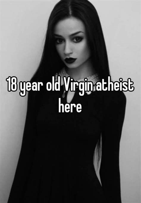 18 year old virgin atheist here