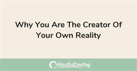 Why You Are The Creator Of Your Own Reality